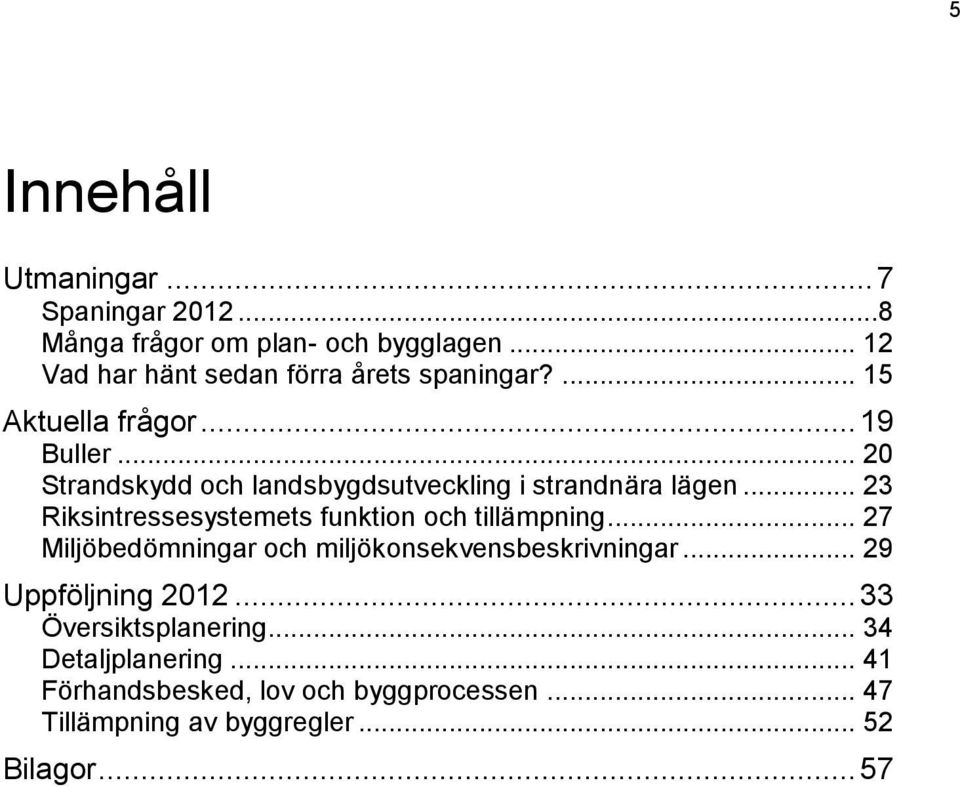 .. 20 Strandskydd och landsbygdsutveckling i strandnära lägen... 23 Riksintressesystemets funktion och tillämpning.