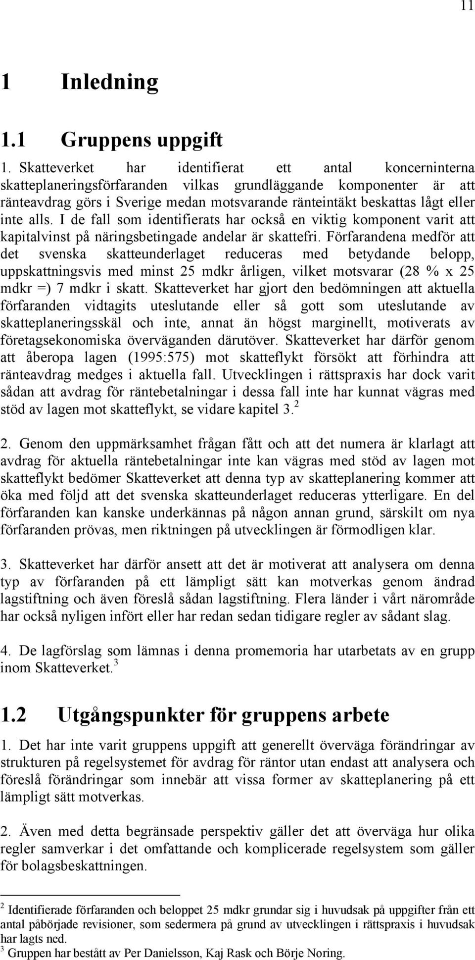 eller inte alls. I de fall som identifierats har också en viktig komponent varit att kapitalvinst på näringsbetingade andelar är skattefri.