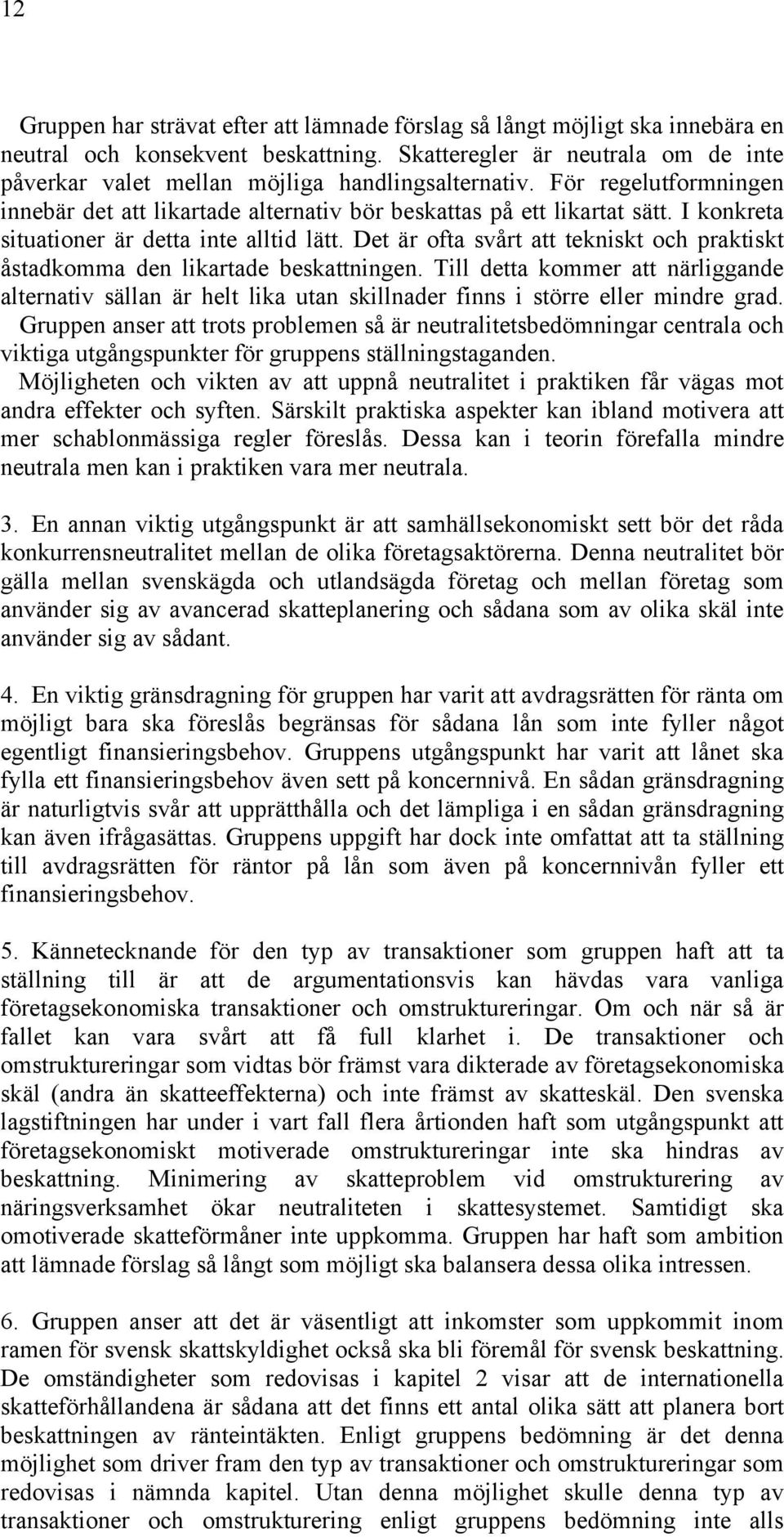 I konkreta situationer är detta inte alltid lätt. Det är ofta svårt att tekniskt och praktiskt åstadkomma den likartade beskattningen.