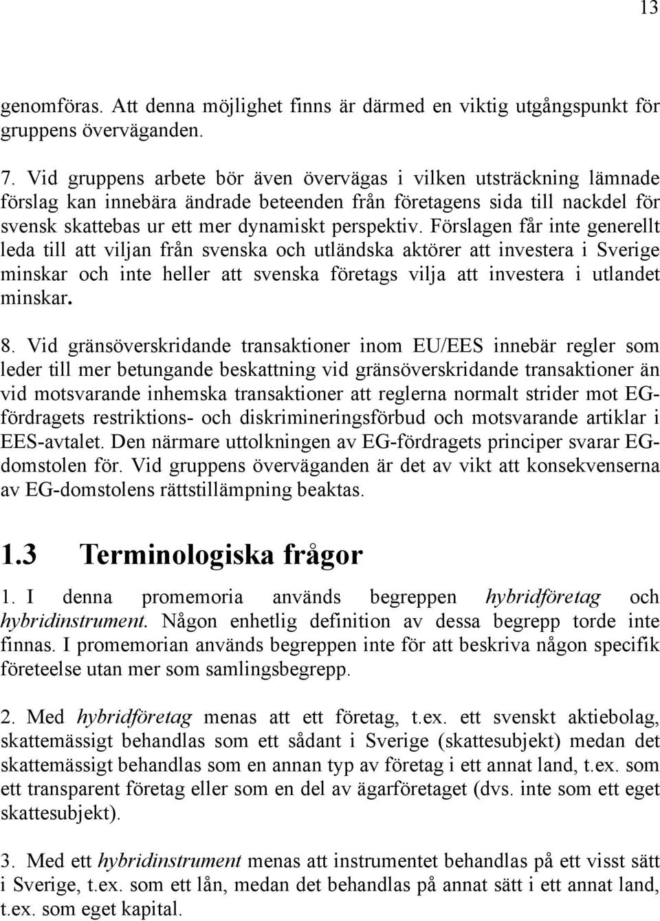 Förslagen får inte generellt leda till att viljan från svenska och utländska aktörer att investera i Sverige minskar och inte heller att svenska företags vilja att investera i utlandet minskar. 8.