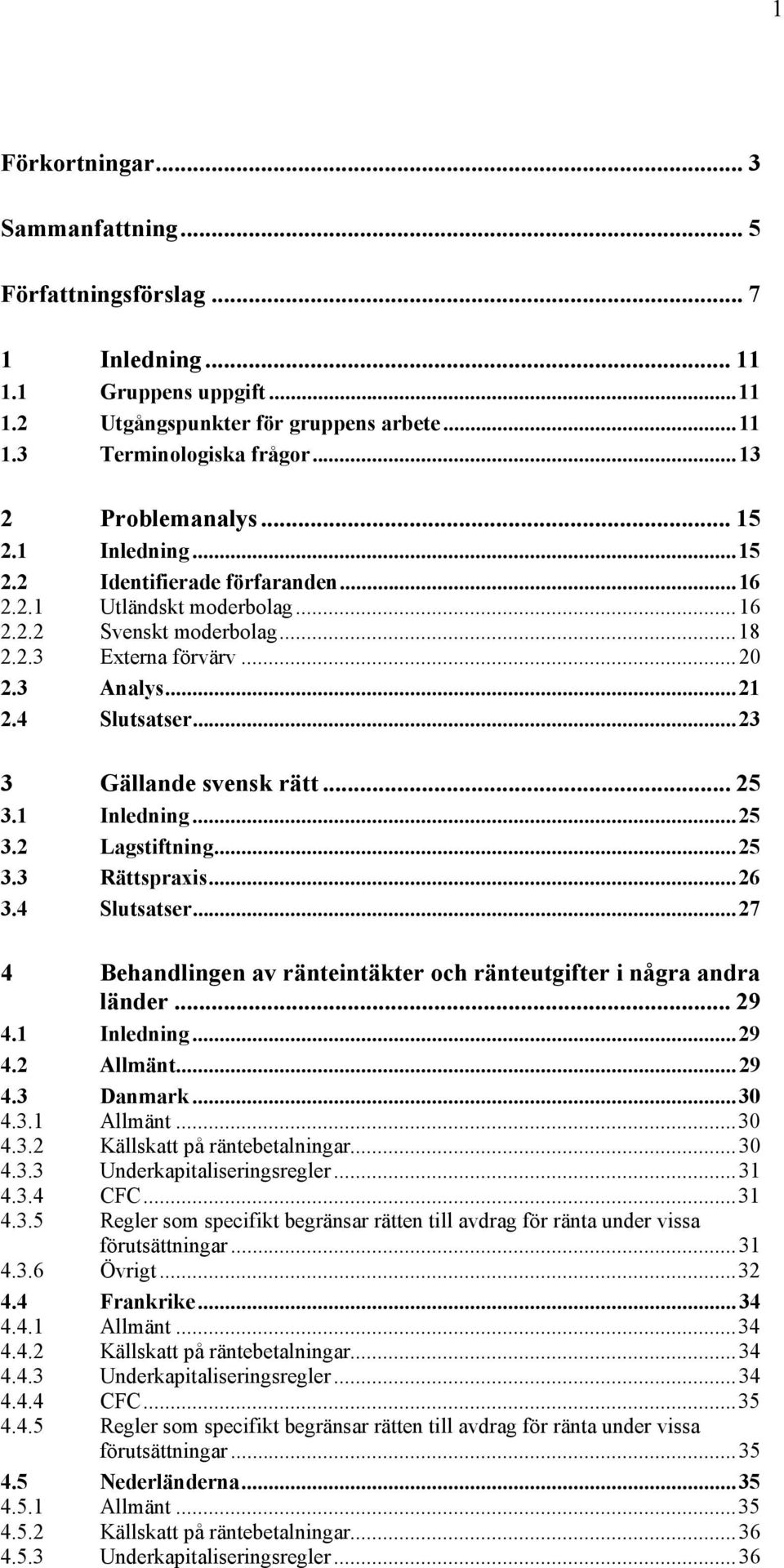 ..23 3 Gällande svensk rätt... 25 3.1 Inledning...25 3.2 Lagstiftning...25 3.3 Rättspraxis...26 3.4 Slutsatser...27 4 Behandlingen av ränteintäkter och ränteutgifter i några andra länder... 29 4.