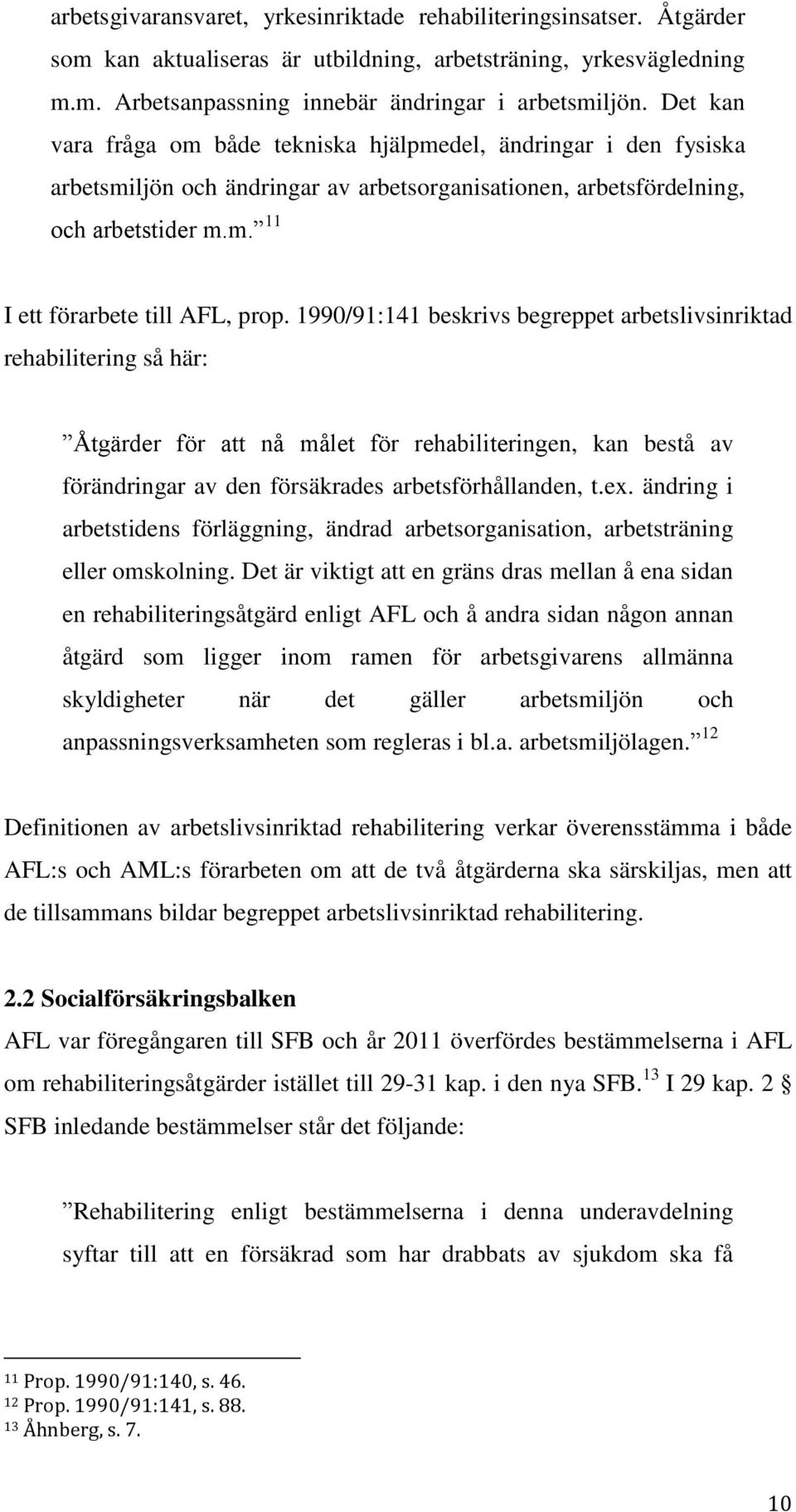 1990/91:141 beskrivs begreppet arbetslivsinriktad rehabilitering så här: Åtgärder för att nå målet för rehabiliteringen, kan bestå av förändringar av den försäkrades arbetsförhållanden, t.ex.