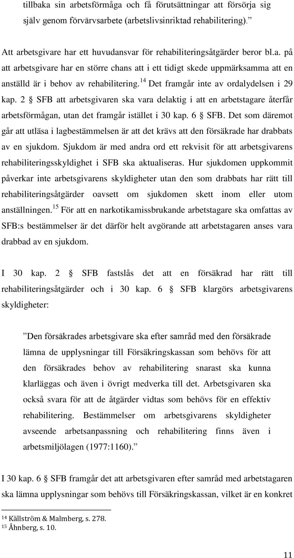 14 Det framgår inte av ordalydelsen i 29 kap. 2 SFB att arbetsgivaren ska vara delaktig i att en arbetstagare återfår arbetsförmågan, utan det framgår istället i 30 kap. 6 SFB.