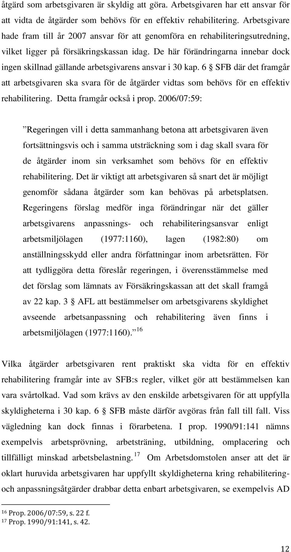 De här förändringarna innebar dock ingen skillnad gällande arbetsgivarens ansvar i 30 kap.