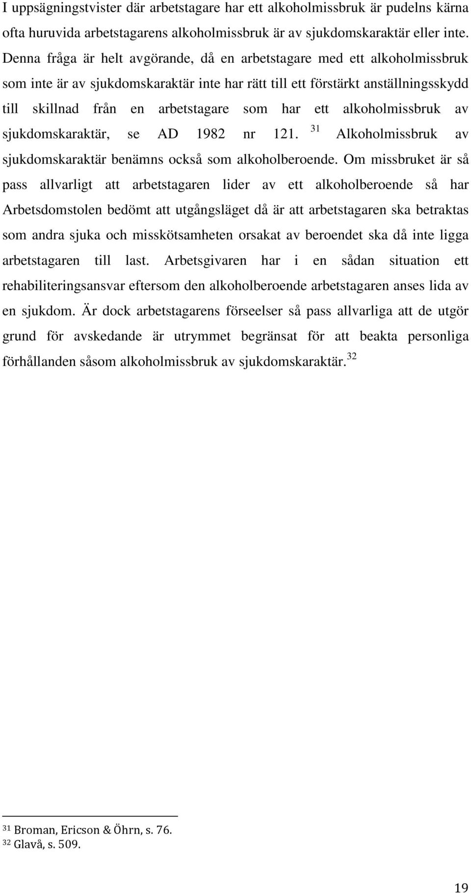 ett alkoholmissbruk av sjukdomskaraktär, se AD 1982 nr 121. 31 Alkoholmissbruk av sjukdomskaraktär benämns också som alkoholberoende.