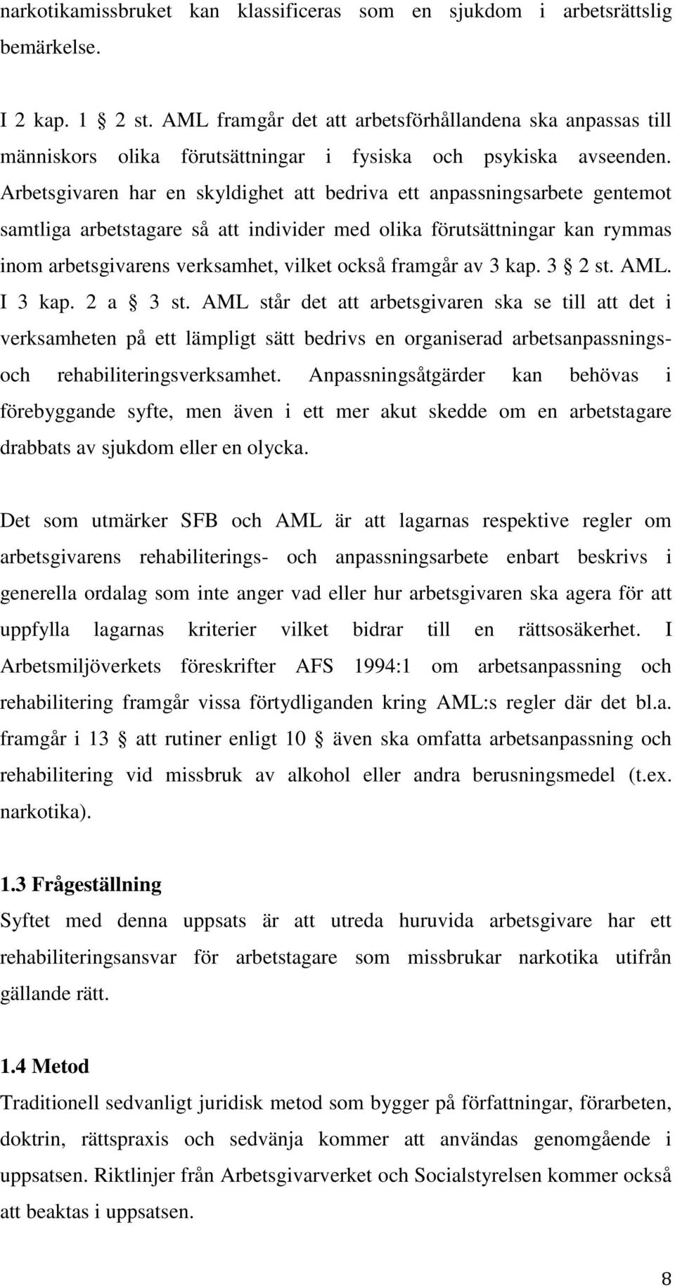 Arbetsgivaren har en skyldighet att bedriva ett anpassningsarbete gentemot samtliga arbetstagare så att individer med olika förutsättningar kan rymmas inom arbetsgivarens verksamhet, vilket också