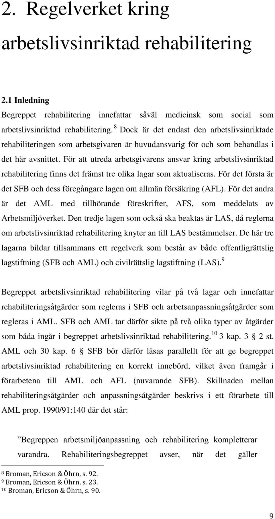 För att utreda arbetsgivarens ansvar kring arbetslivsinriktad rehabilitering finns det främst tre olika lagar som aktualiseras.