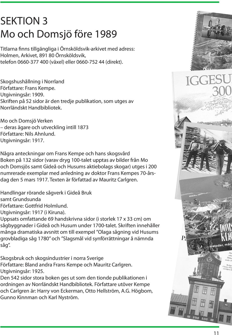Mo och Domsjö Verken deras ägare och utveckling intill 1873 Författare: Nils Ahnlund. Utgivningsår: 1917.