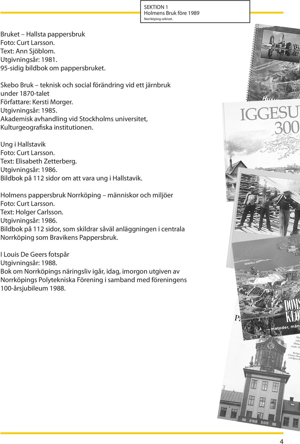 Akademisk avhandling vid Stockholms universitet, Kulturgeografiska institutionen. Ung i Hallstavik Foto: Curt Larsson. Text: Elisabeth Zetterberg. Utgivningsår: 1986.
