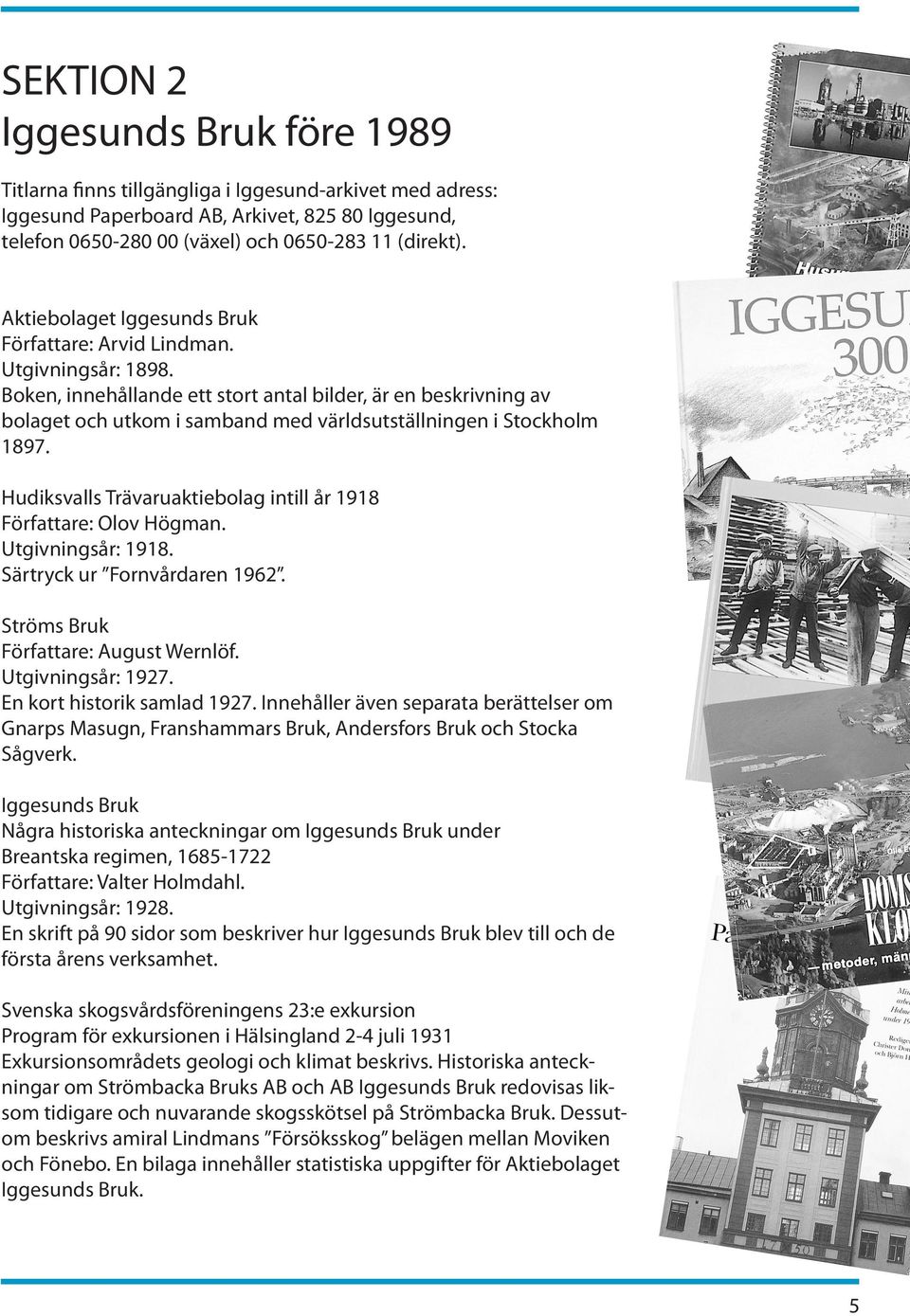Boken, innehållande ett stort antal bilder, är en beskrivning av bolaget och utkom i samband med världsutställningen i Stockholm 1897.