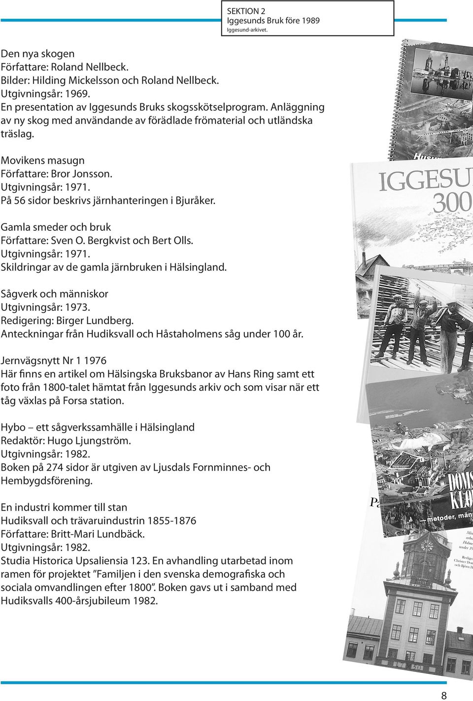 Utgivningsår: 1971. På 56 sidor beskrivs järnhanteringen i Bjuråker. Gamla smeder och bruk Författare: Sven O. Bergkvist och Bert Olls. Utgivningsår: 1971.