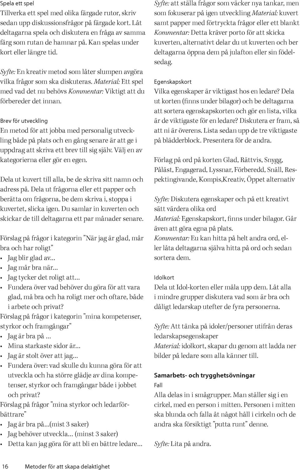 Material: Ett spel med vad det nu behövs Kommentar: Viktigt att du förbereder det innan.