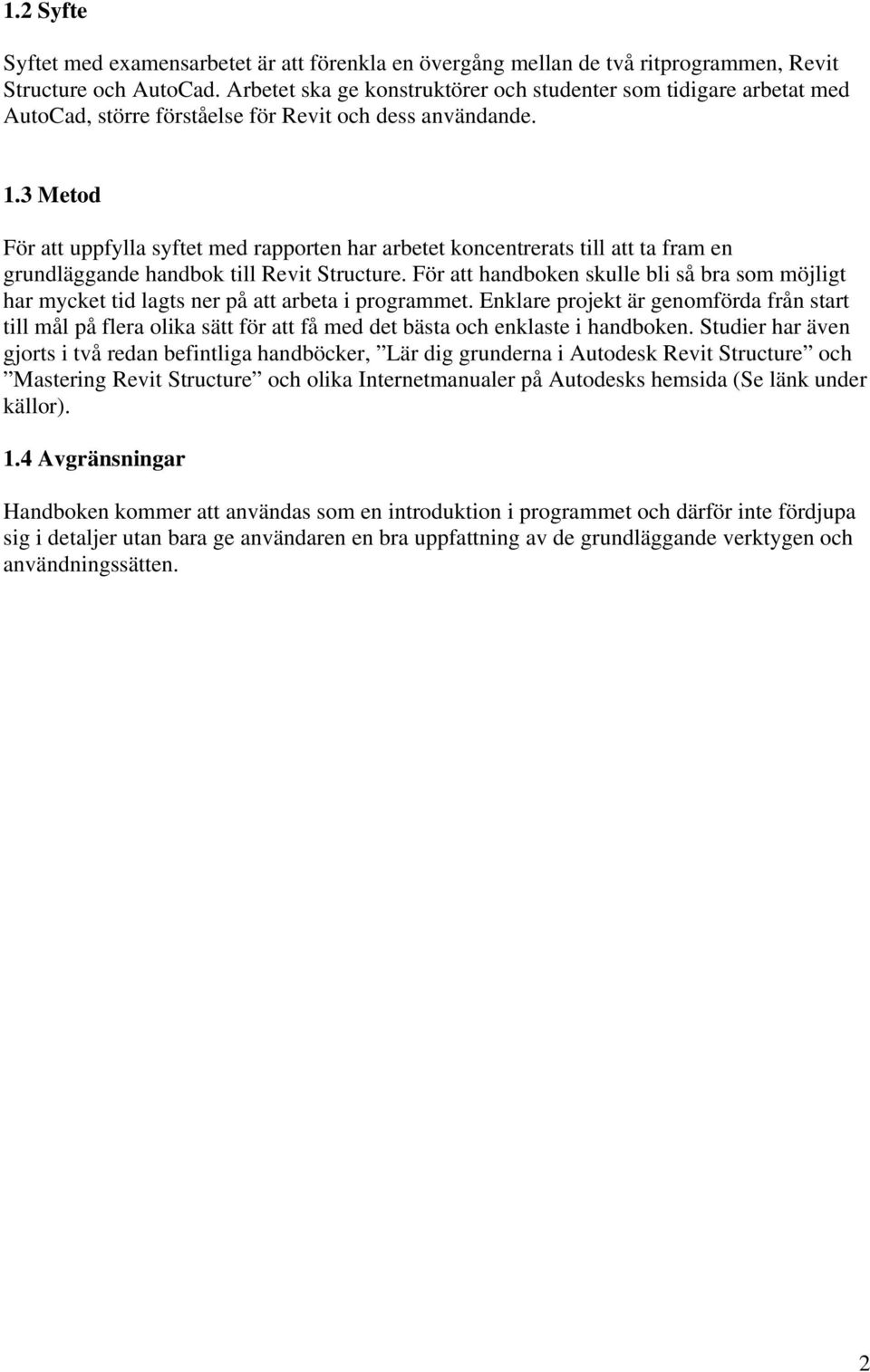 3 Metod För att uppfylla syftet med rapporten har arbetet koncentrerats till att ta fram en grundläggande handbok till Revit Structure.