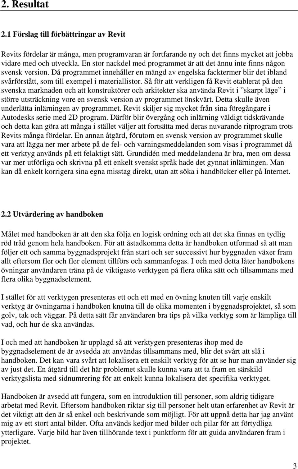 Då programmet innehåller en mängd av engelska facktermer blir det ibland svårförstått, som till exempel i materiallistor.