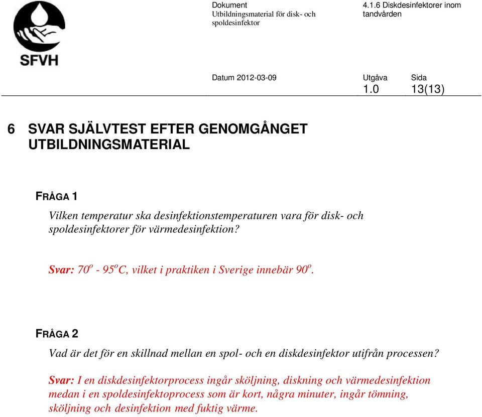 FRÅGA 2 Vad är det för en skillnad mellan en spol- och en diskdesinfektor utifrån processen?