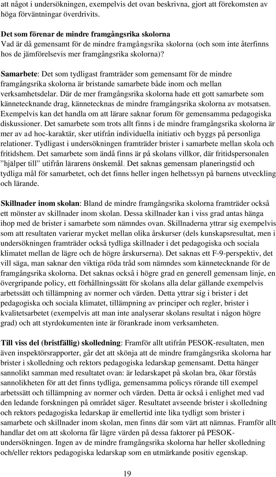 Samarbete: Det som tydligast framträder som gemensamt för de mindre framgångsrika skolorna är bristande samarbete både inom och mellan verksamhetsdelar.