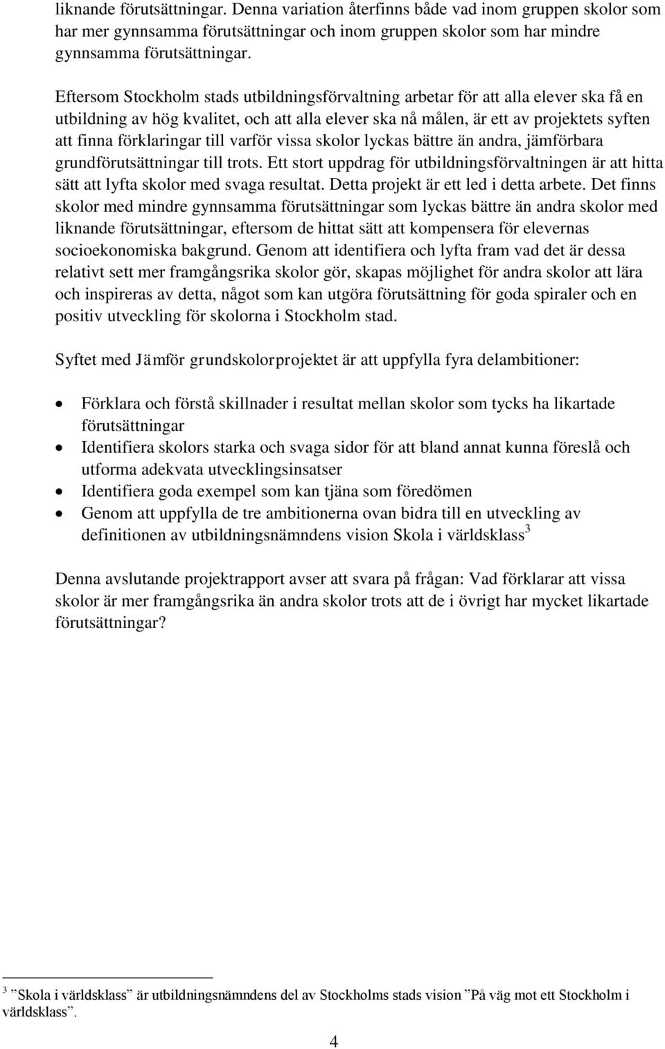 till varför vissa skolor lyckas bättre än andra, jämförbara grundförutsättningar till trots. Ett stort uppdrag för utbildningsförvaltningen är att hitta sätt att lyfta skolor med svaga resultat.