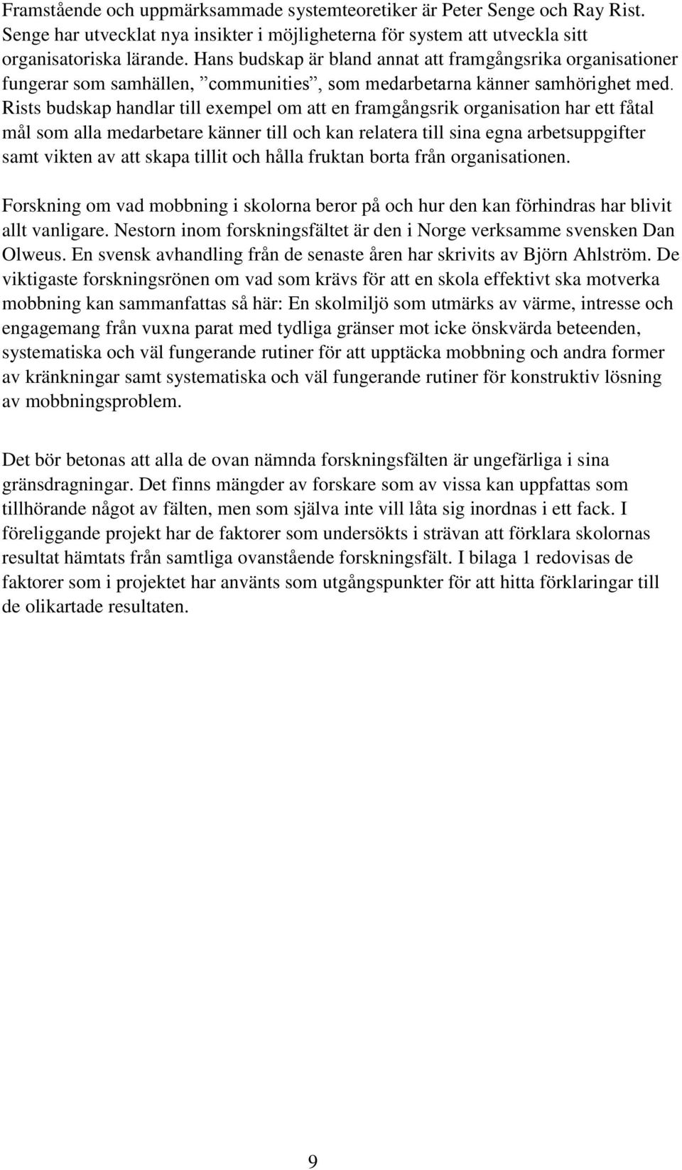 Rists budskap handlar till exempel om att en framgångsrik organisation har ett fåtal mål som alla medarbetare känner till och kan relatera till sina egna arbetsuppgifter samt vikten av att skapa