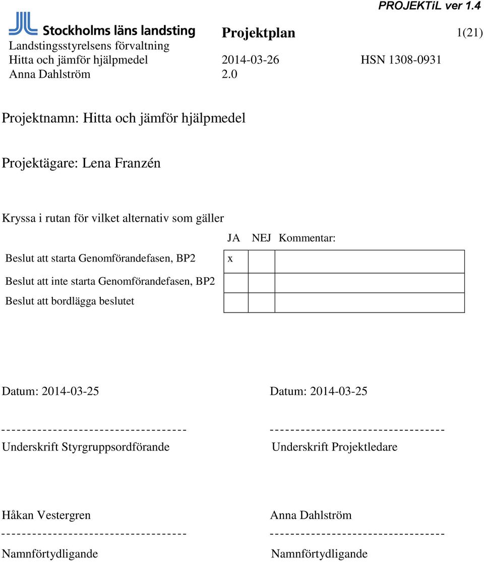 starta Genomförandefasen, BP2 Beslut att bordlägga beslutet Datum: 2014-03-25 Datum: 2014-03-25 Underskrift