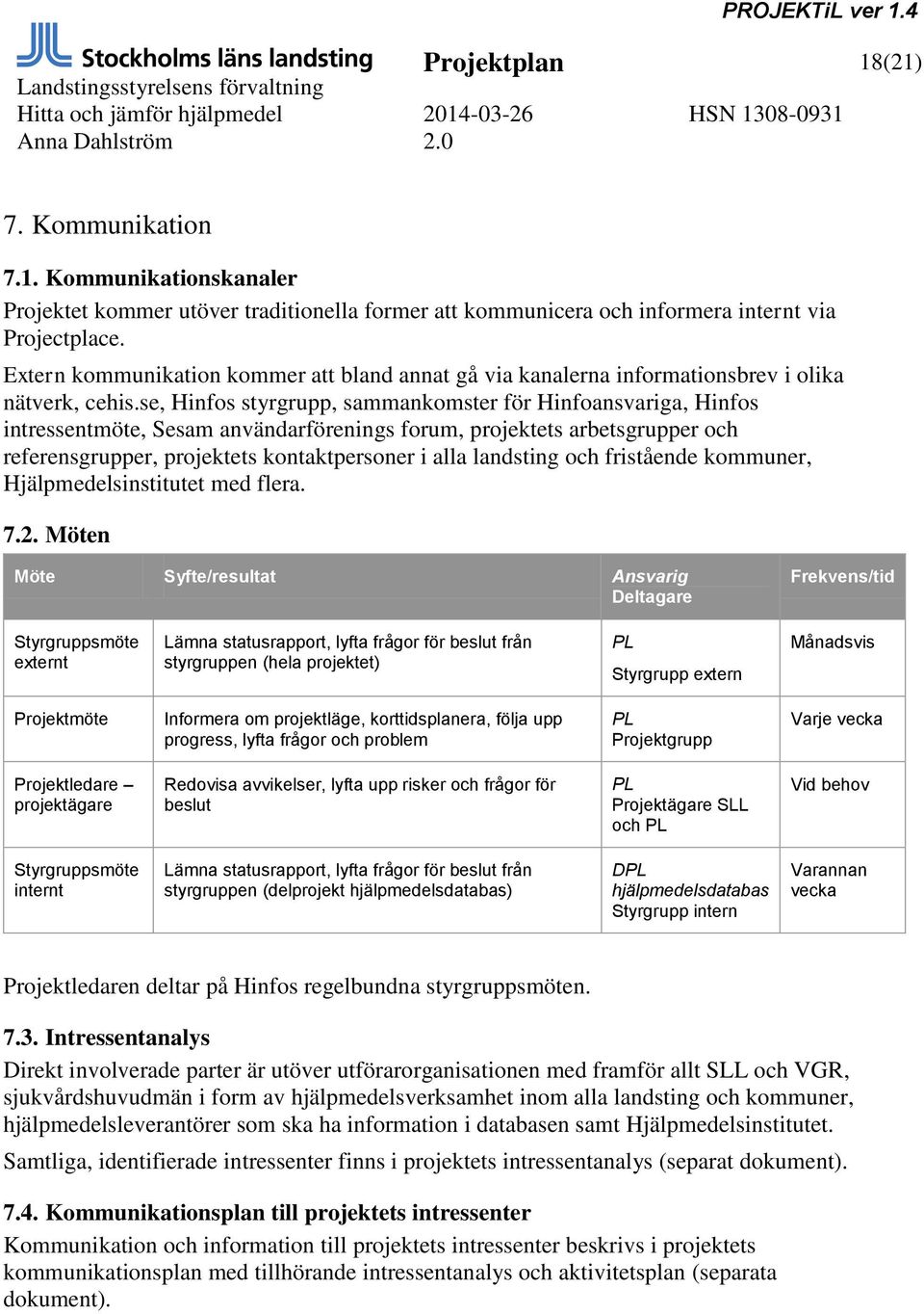 se, Hinfos styrgrupp, sammankomster för Hinfoansvariga, Hinfos intressentmöte, Sesam användarförenings forum, projektets arbetsgrupper och referensgrupper, projektets kontaktpersoner i alla landsting