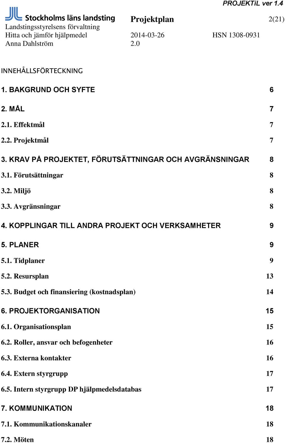 KOPPLINGAR TILL ANDRA PROJEKT OCH VERKSAMHETER 9 5. PLANER 9 5.1. Tidplaner 9 5.2. Resursplan 13 5.3. Budget och finansiering (kostnadsplan) 14 6.