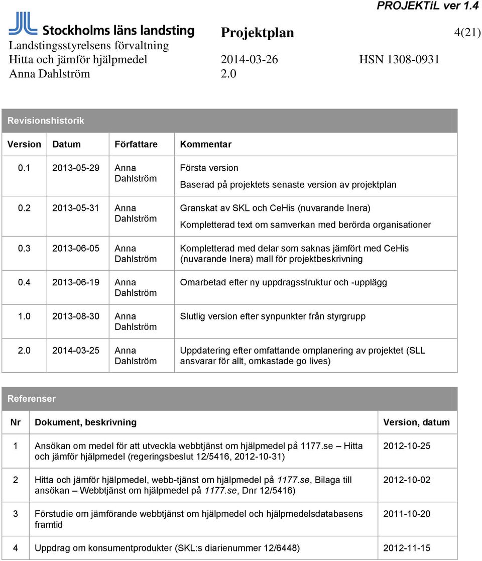 0 2014-03-25 Anna Dahlström Första version Baserad på projektets senaste version av projektplan Granskat av SKL och CeHis (nuvarande Inera) Kompletterad text om samverkan med berörda organisationer