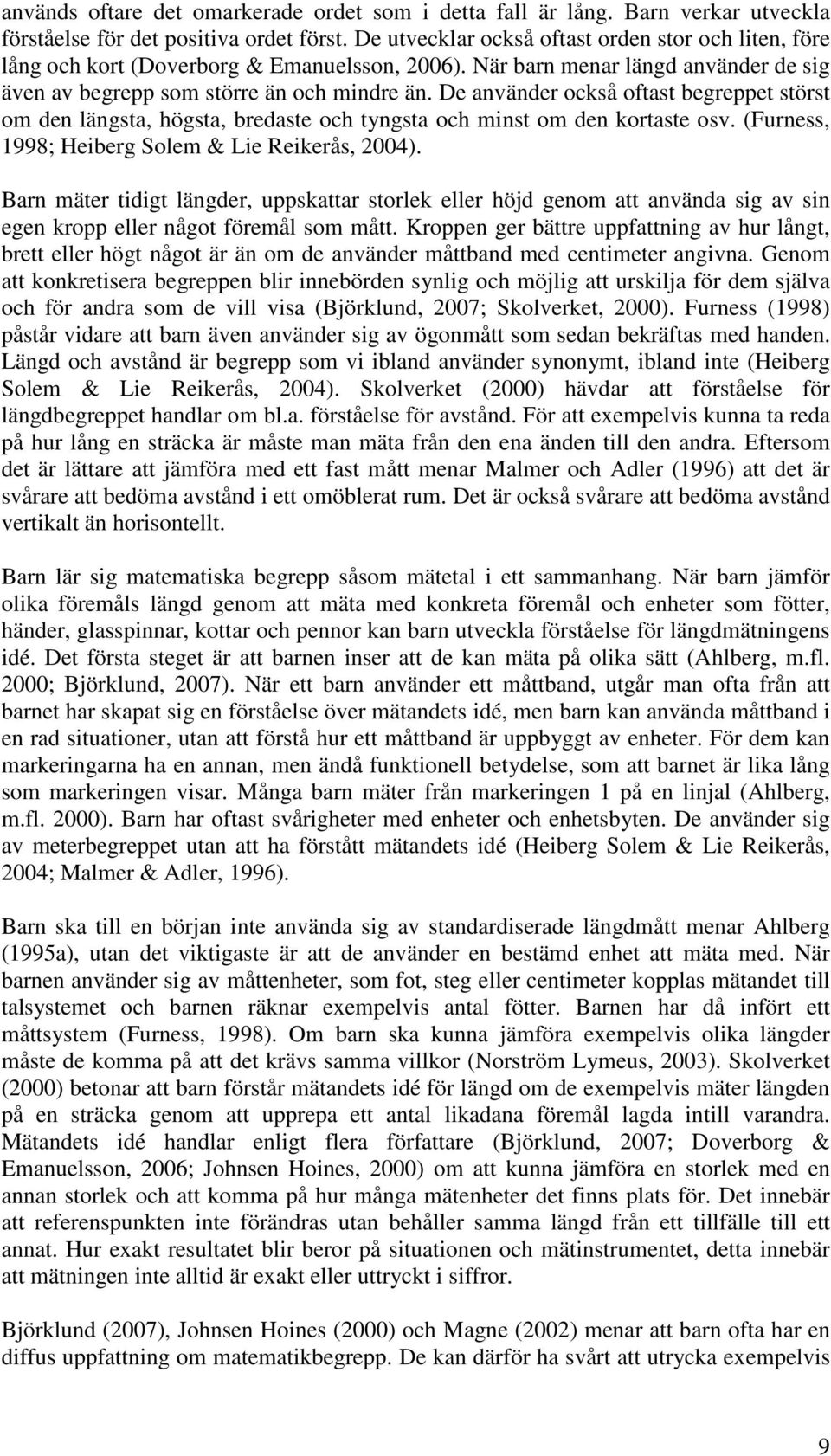 De använder också oftast begreppet störst om den längsta, högsta, bredaste och tyngsta och minst om den kortaste osv. (Furness, 1998; Heiberg Solem & Lie Reikerås, 2004).