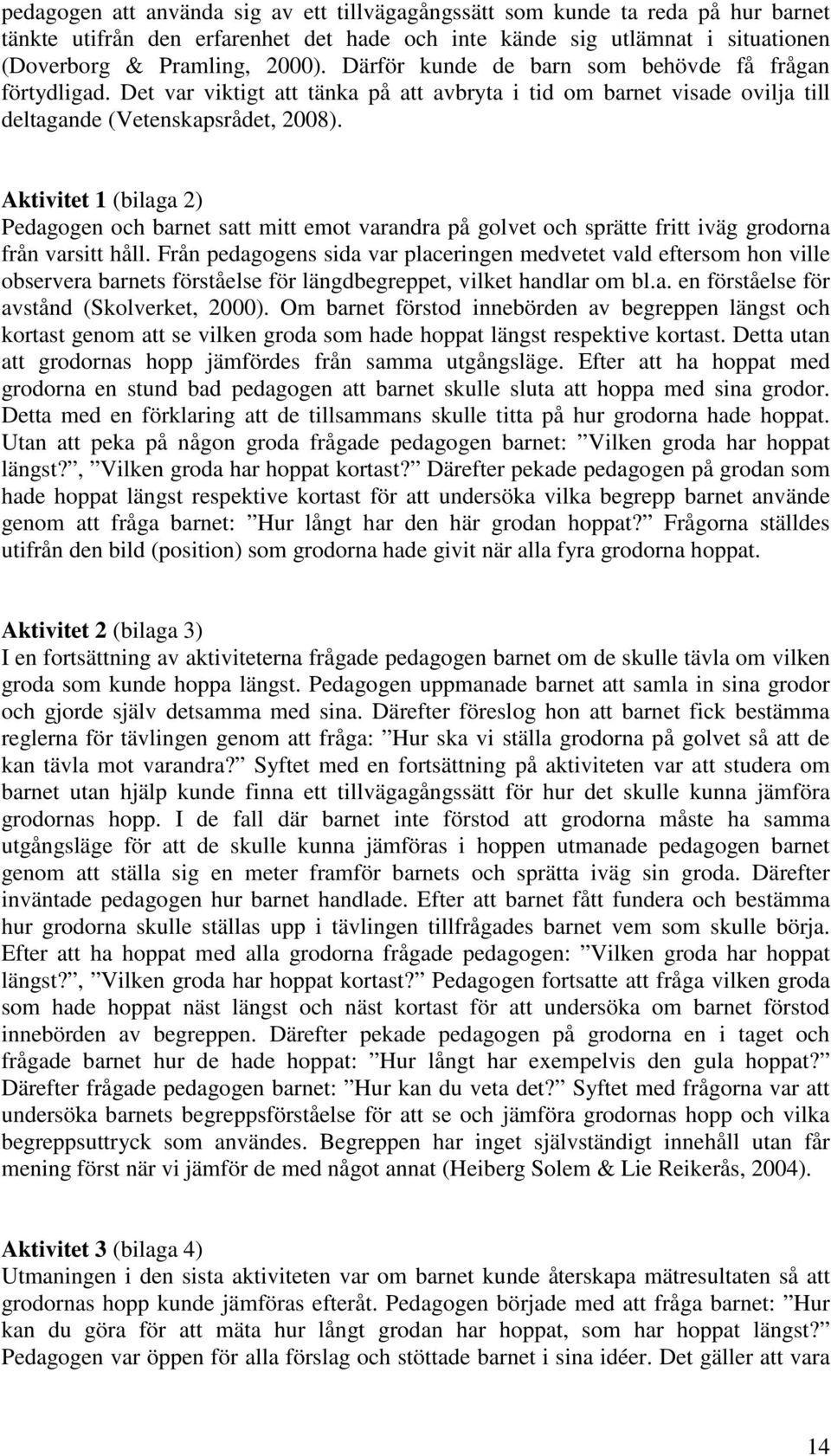 Aktivitet 1 (bilaga 2) Pedagogen och barnet satt mitt emot varandra på golvet och sprätte fritt iväg grodorna från varsitt håll.