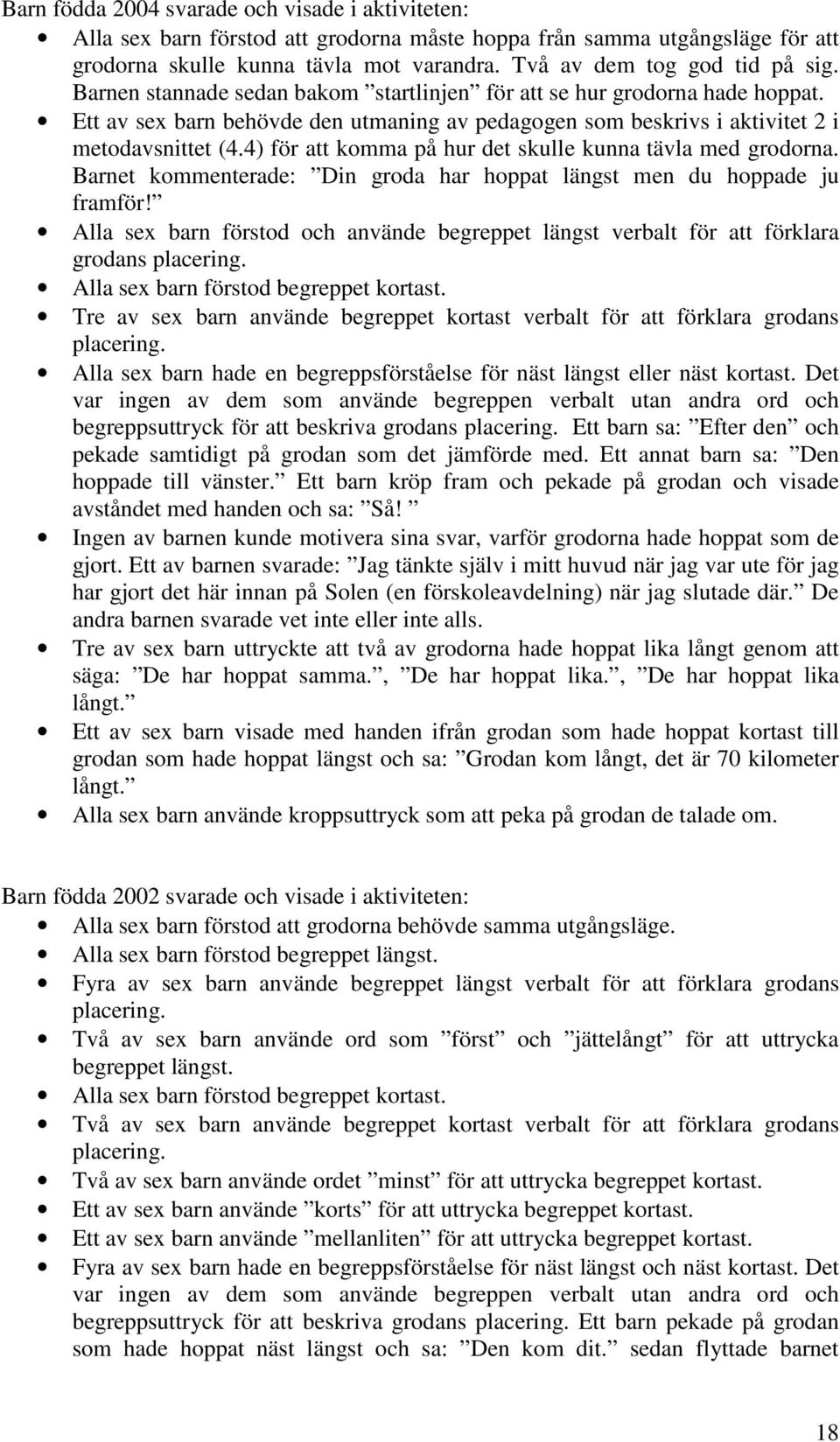 4) för att komma på hur det skulle kunna tävla med grodorna. Barnet kommenterade: Din groda har hoppat längst men du hoppade ju framför!