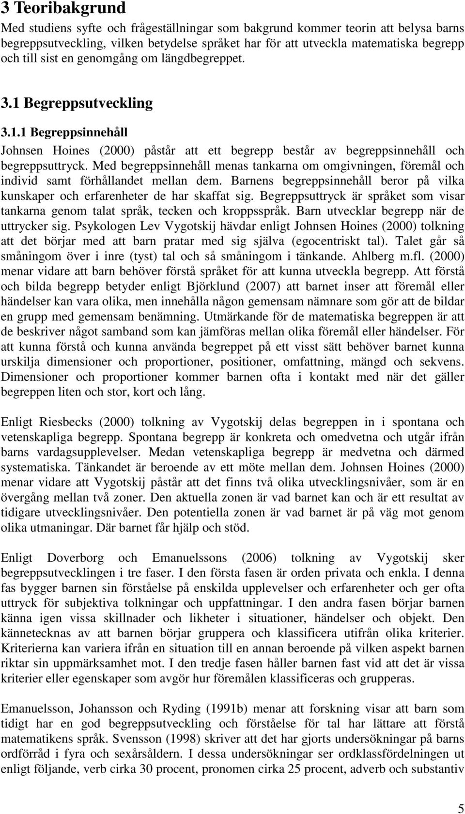 Med begreppsinnehåll menas tankarna om omgivningen, föremål och individ samt förhållandet mellan dem. Barnens begreppsinnehåll beror på vilka kunskaper och erfarenheter de har skaffat sig.