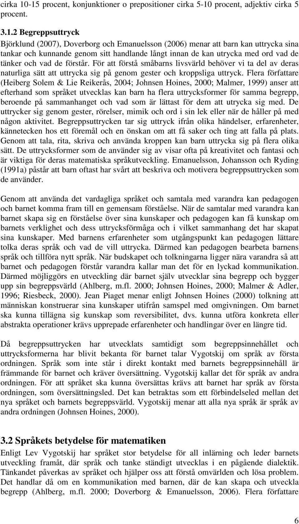 tankar och kunnande genom sitt handlande långt innan de kan utrycka med ord vad de tänker och vad de förstår.