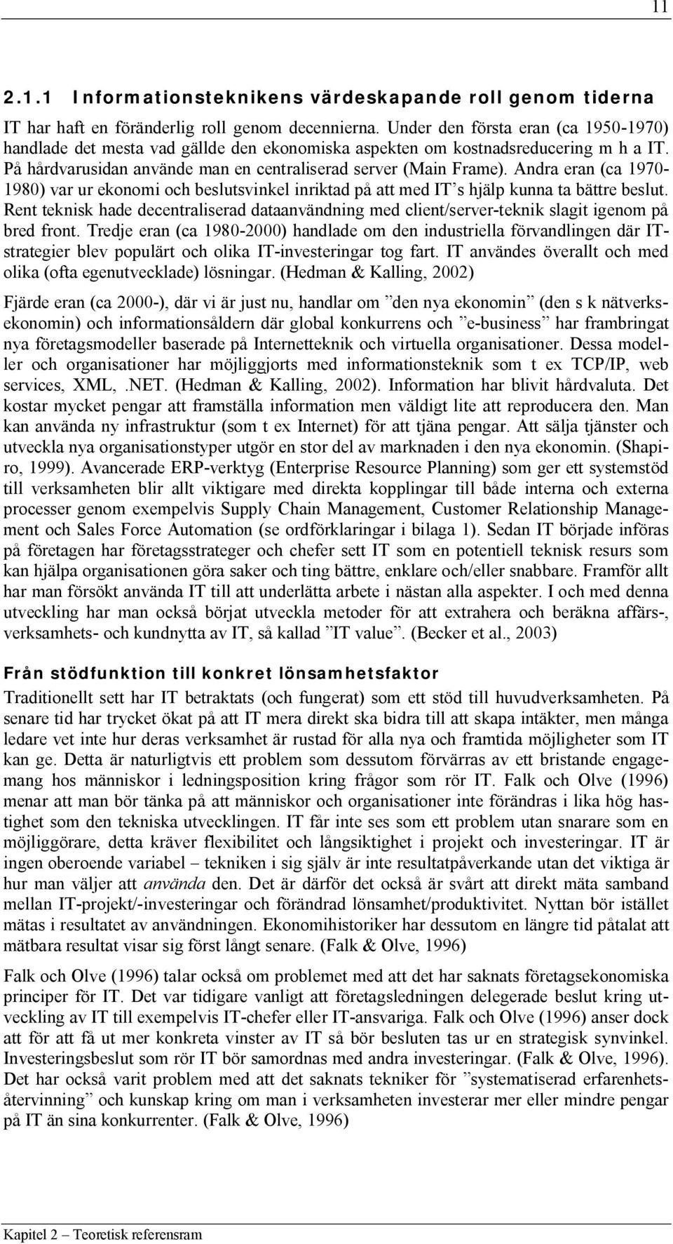 Andra eran (ca 1970-1980) var ur ekonomi och beslutsvinkel inriktad på att med IT s hjälp kunna ta bättre beslut.