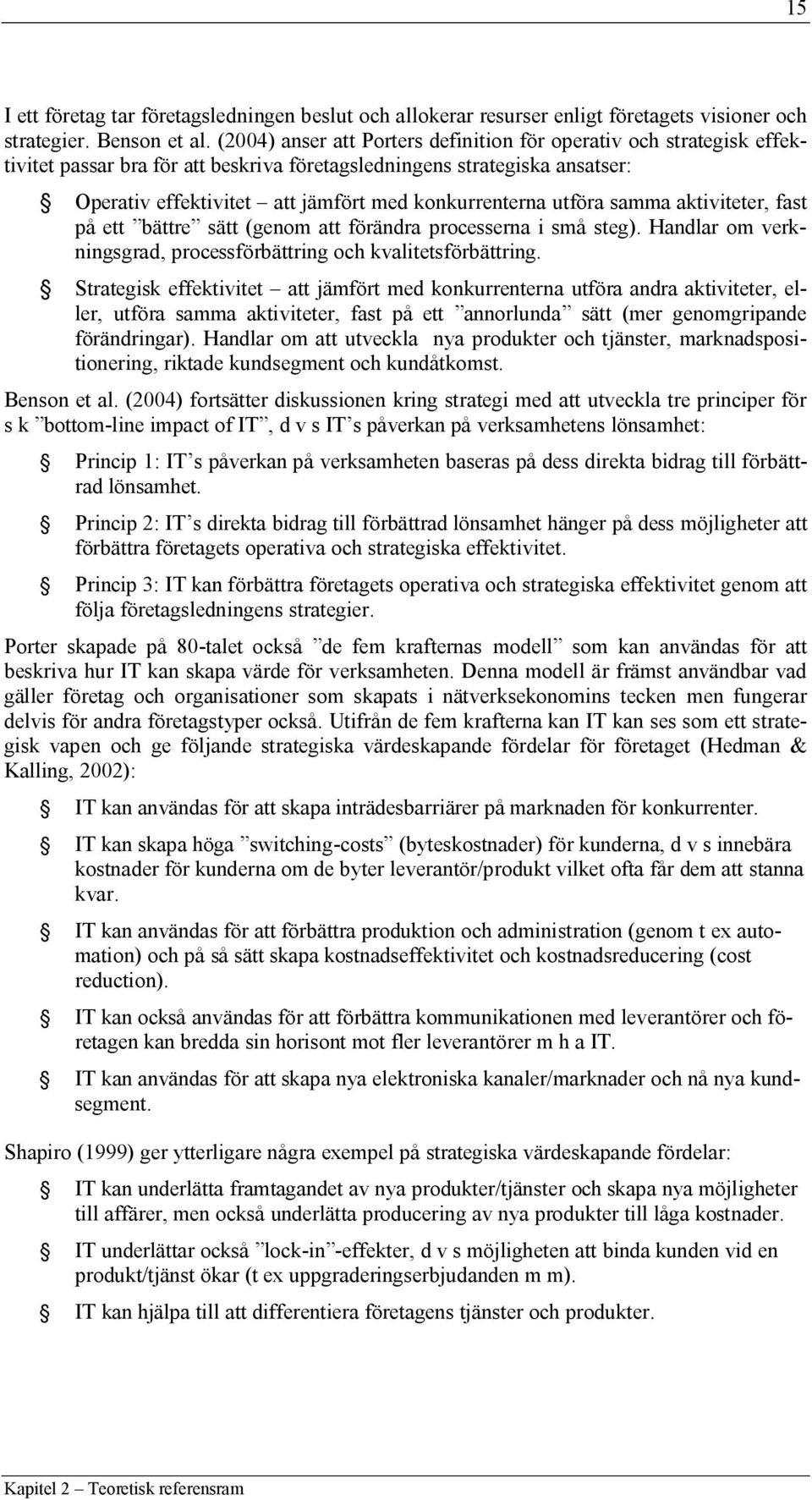 utföra samma aktiviteter, fast på ett bättre sätt (genom att förändra processerna i små steg). Handlar om verkningsgrad, processförbättring och kvalitetsförbättring.