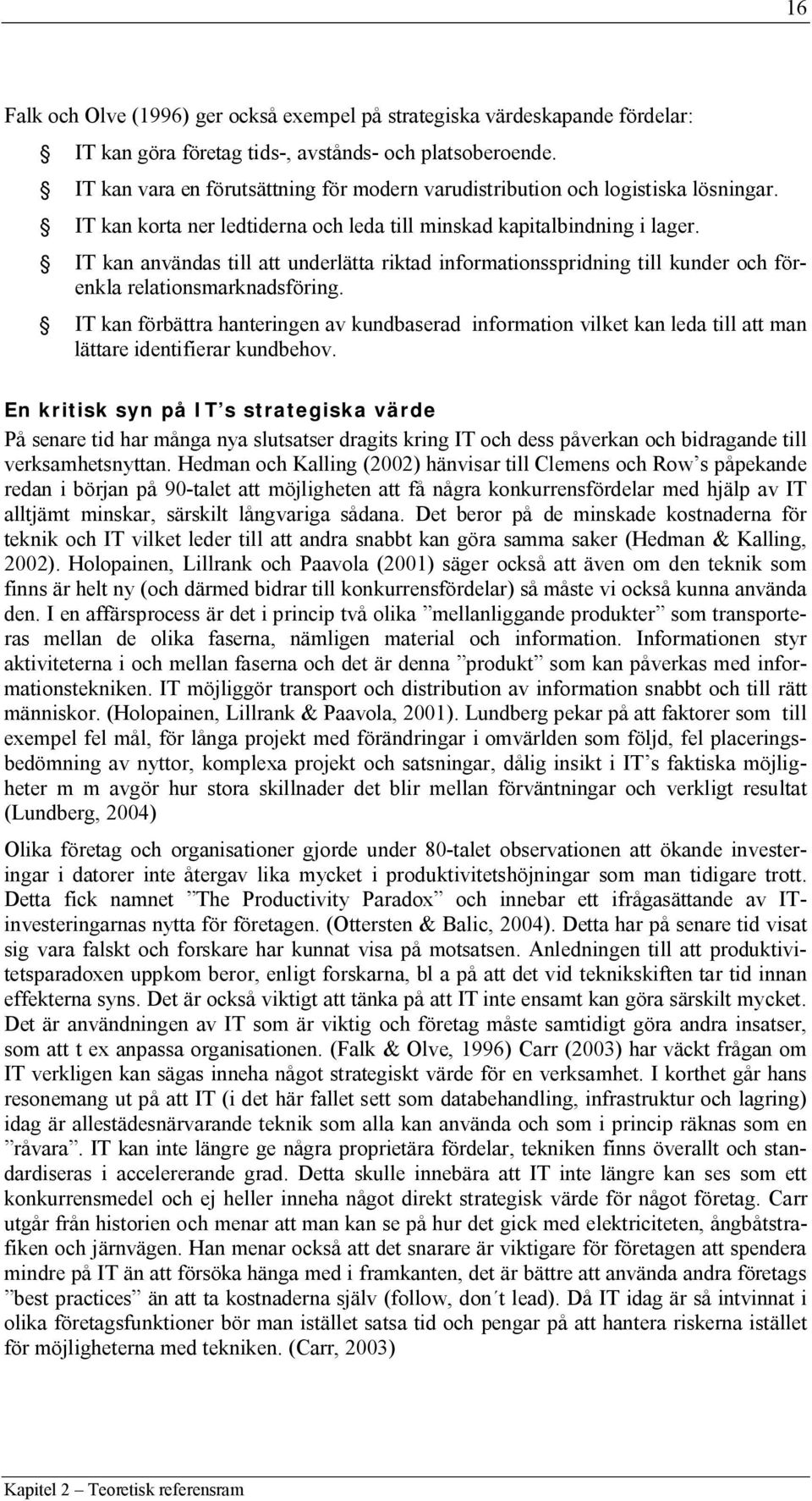 IT kan användas till att underlätta riktad informationsspridning till kunder och förenkla relationsmarknadsföring.