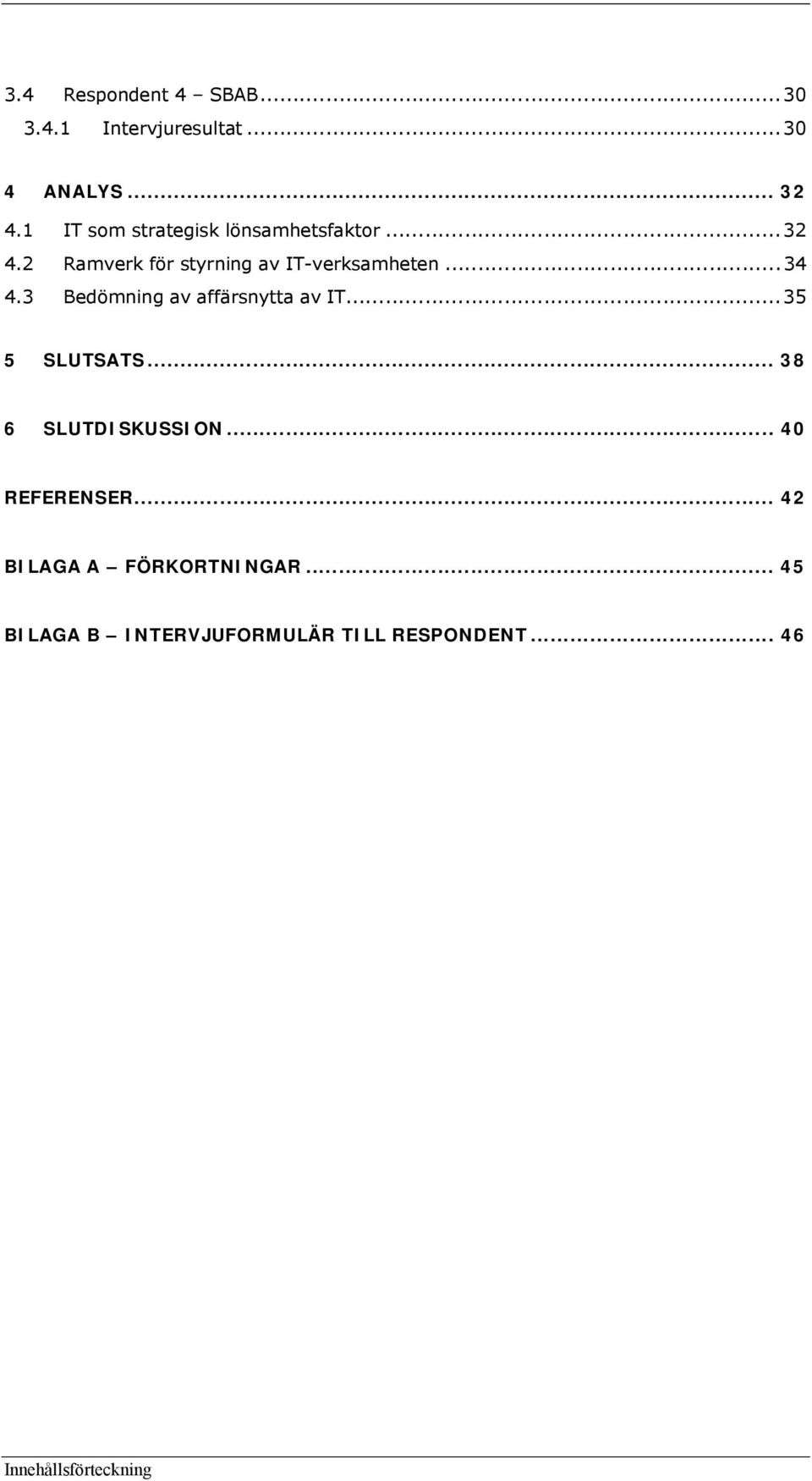 ..34 4.3 Bedömning av affärsnytta av IT...35 5 SLUTSATS... 38 6 SLUTDISKUSSION.