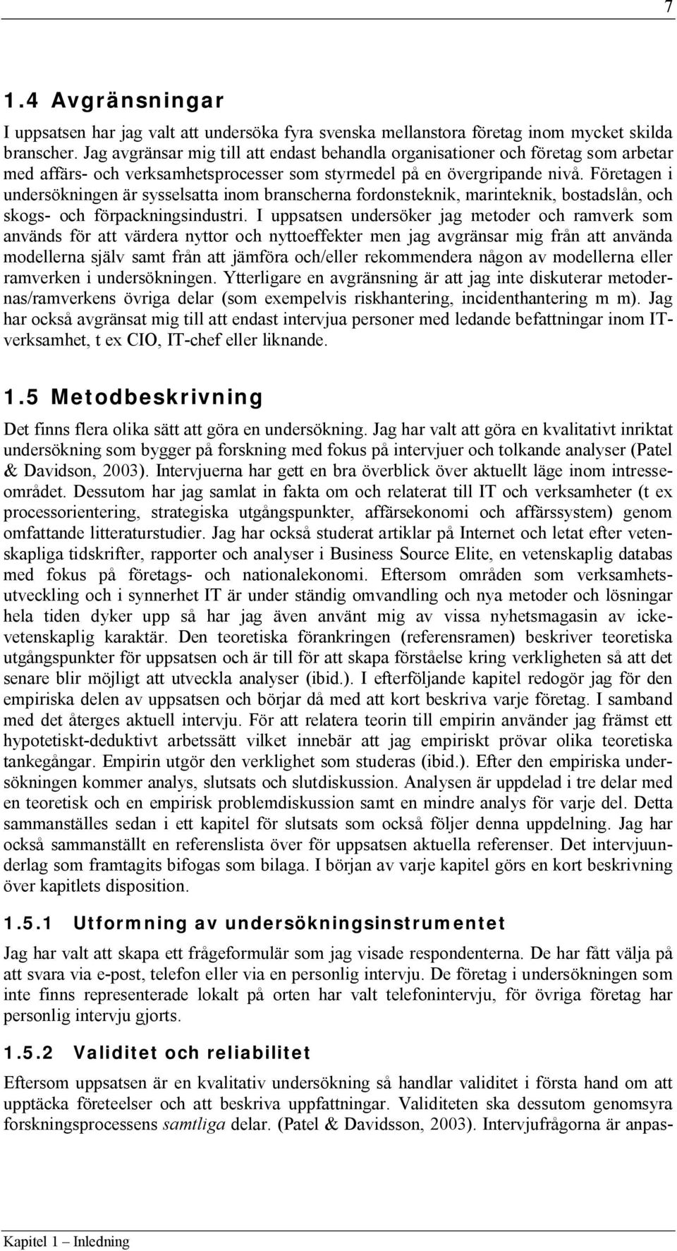 Företagen i undersökningen är sysselsatta inom branscherna fordonsteknik, marinteknik, bostadslån, och skogs- och förpackningsindustri.