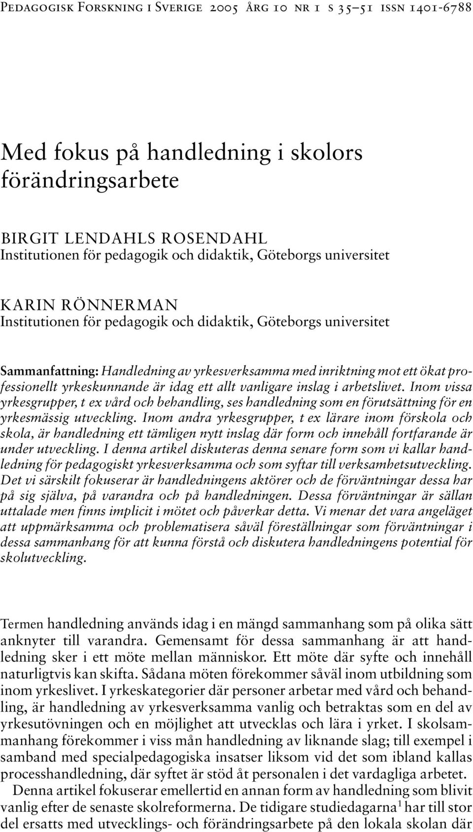 yrkeskunnande är idag ett allt vanligare inslag i arbetslivet. Inom vissa yrkesgrupper, t ex vård och behandling, ses handledning som en förutsättning för en yrkesmässig utveckling.