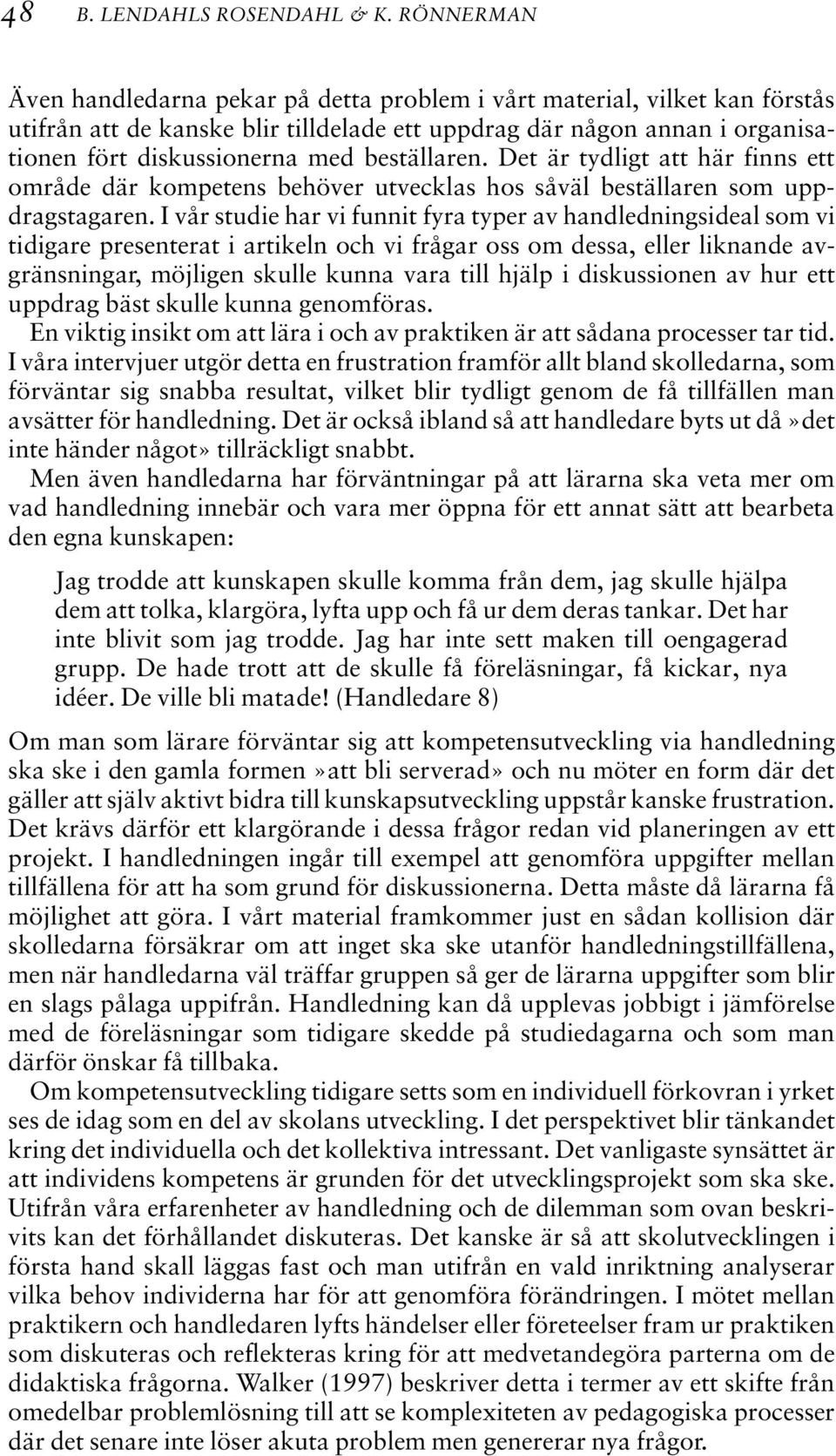 beställaren. Det är tydligt att här finns ett område där kompetens behöver utvecklas hos såväl beställaren som uppdragstagaren.