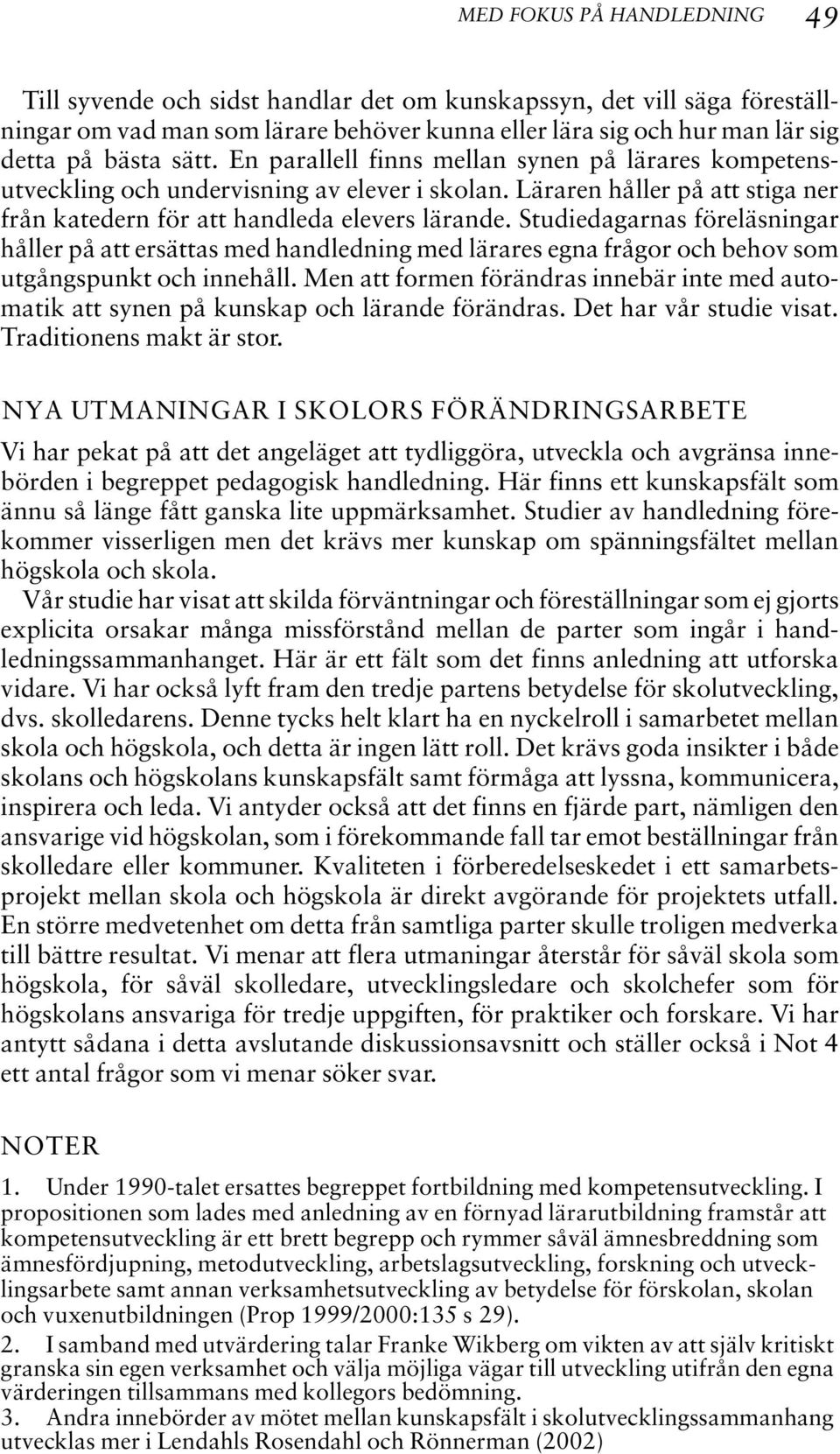 Studiedagarnas föreläsningar håller på att ersättas med handledning med lärares egna frågor och behov som utgångspunkt och innehåll.