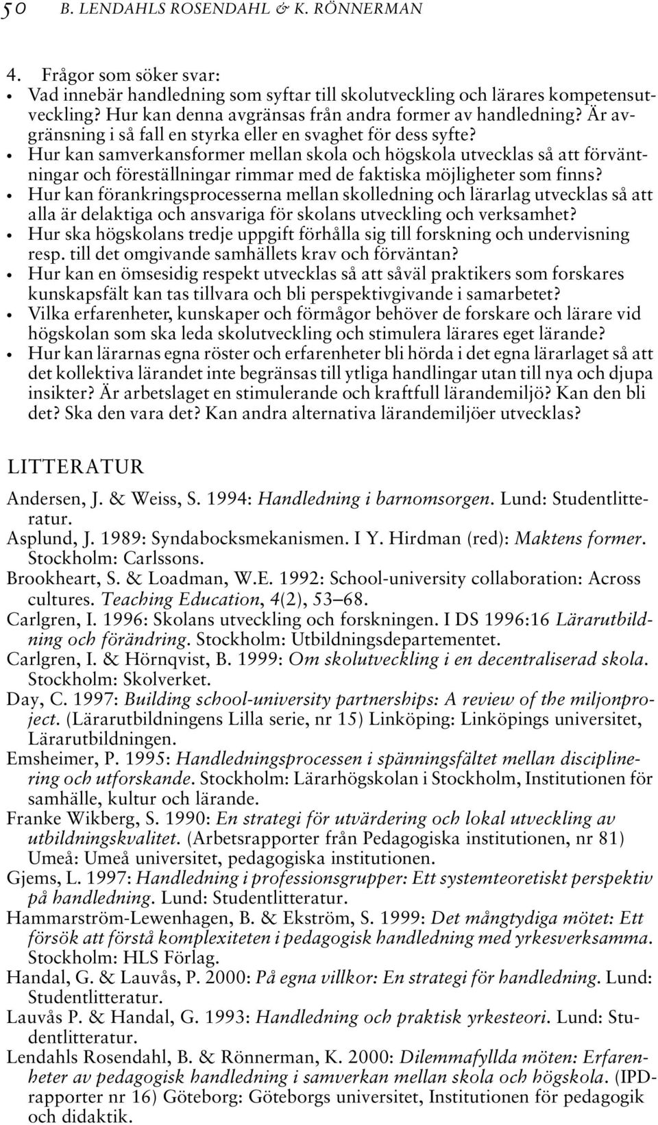 Hur kan samverkansformer mellan skola och högskola utvecklas så att förväntningar och föreställningar rimmar med de faktiska möjligheter som finns?