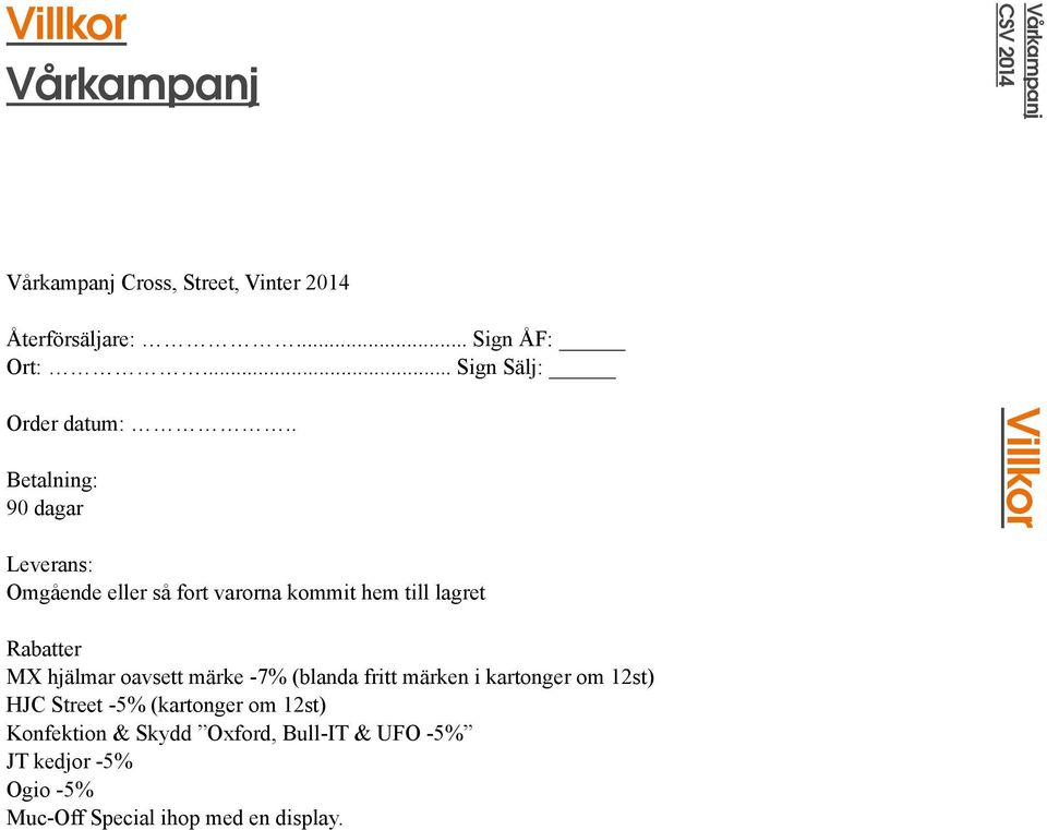 . Betalning: 90 dagar Vårkampanj CSV 2014 Villkor Leverans: Omgående eller så fort varorna kommit hem till