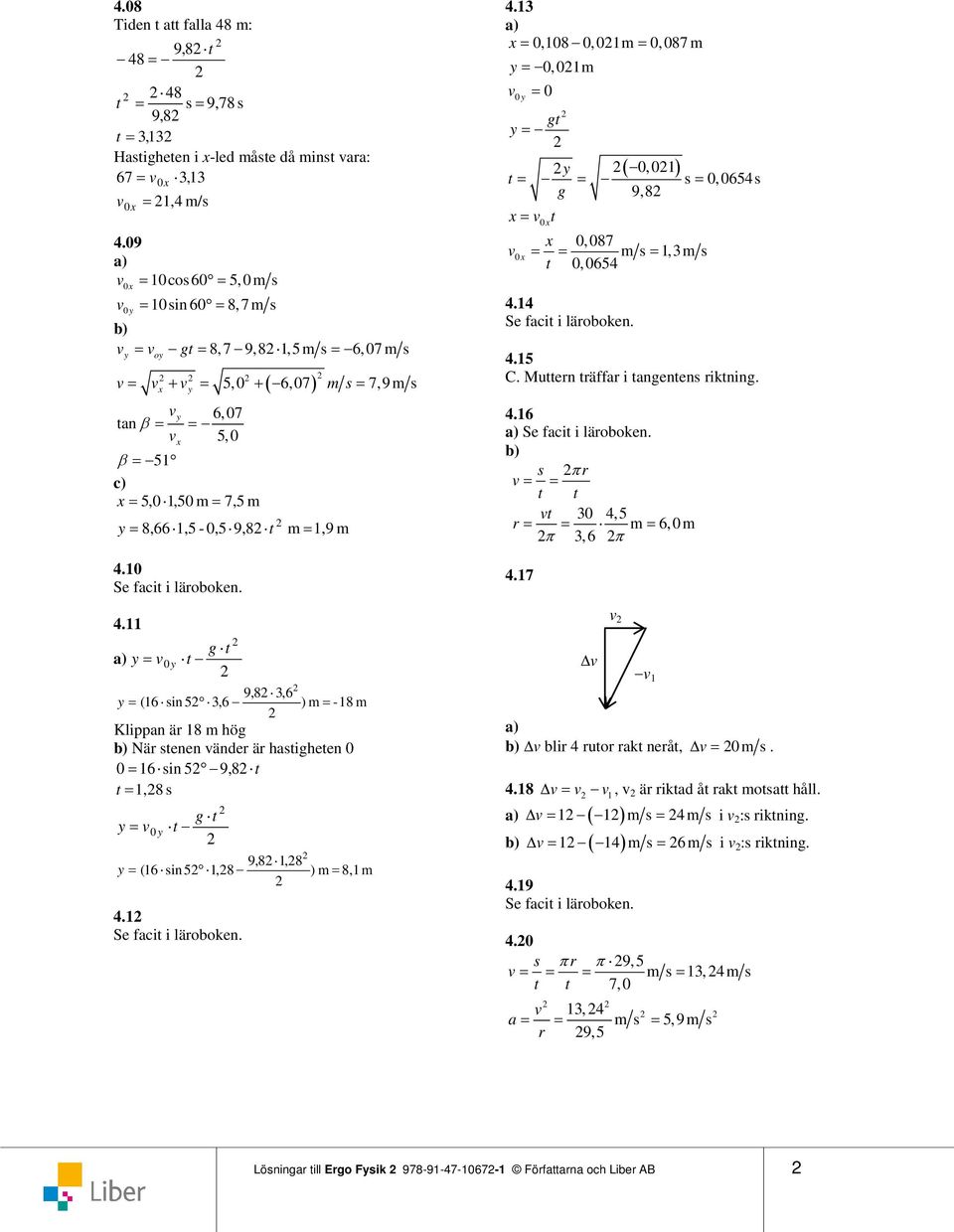 g t y v0 y t 9,,6 y (6 sin 5,6 ) - Klippan ä hög Nä stenen vände ä hastigheten 0 0 6 sin 5 9, t t, s g t y v0 y t 9,, y (6 sin 5, ), 4.