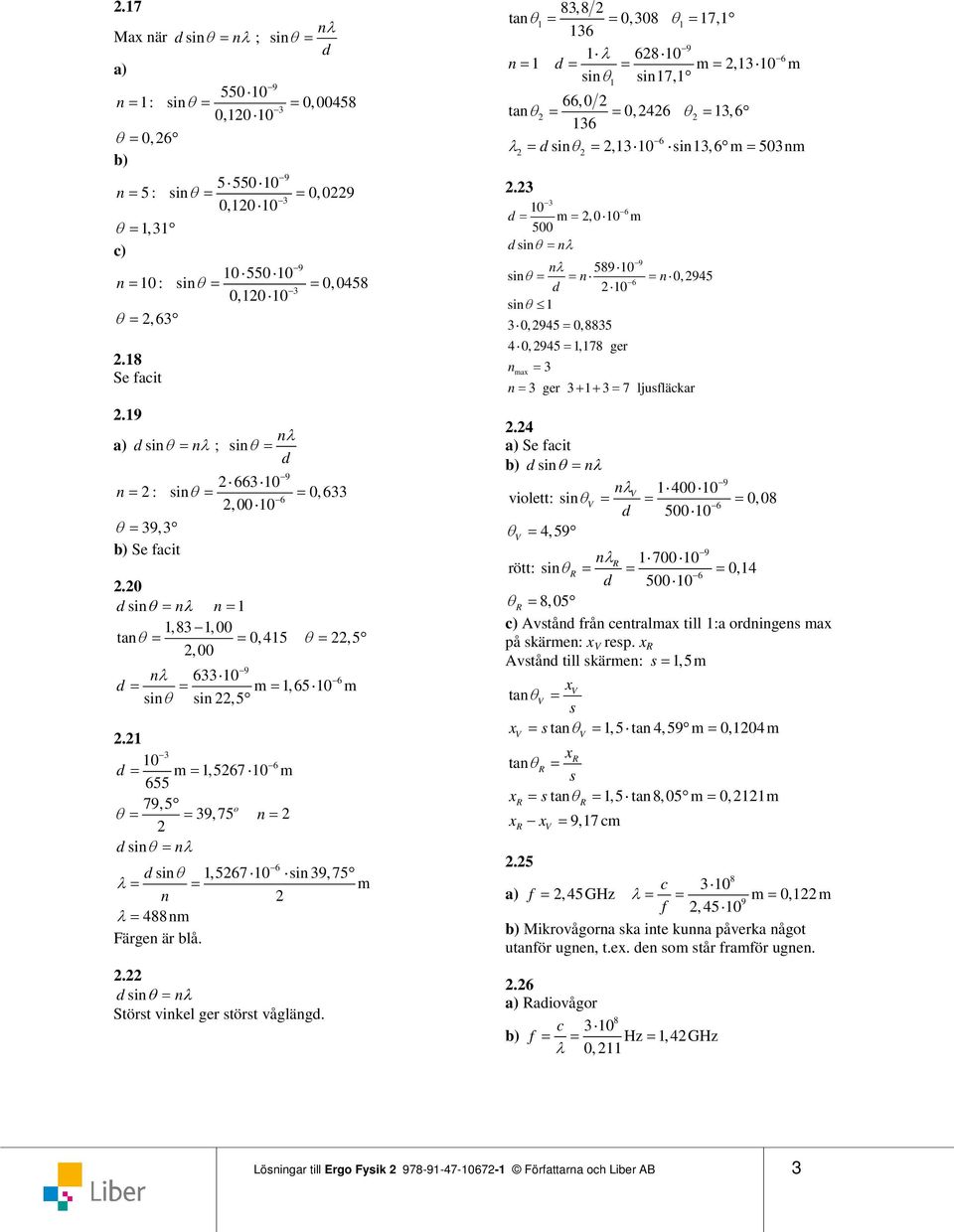 0,567 0 d 655 79,5 o θ 9, 75 n dsinθ nλ d sinθ,567 0 sin 9,75 λ n λ 4n Fägen ä blå.. dsinθ nλ Stöst vinkel ge stöst våglängd.