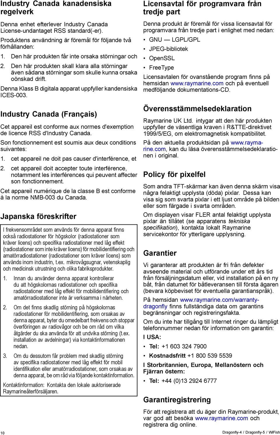 Denna Klass B digitala apparat uppfyller kandensiska ICES-003. Industry Canada (Français) Cet appareil est conforme aux normes d'exemption de licence RSS d'industry Canada.