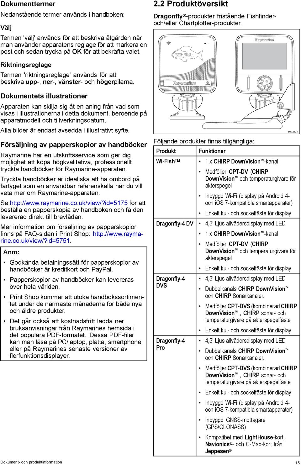 Riktningsreglage Termen 'riktningsreglage' används för att beskriva upp-, ner-, vänster- och högerpilarna.