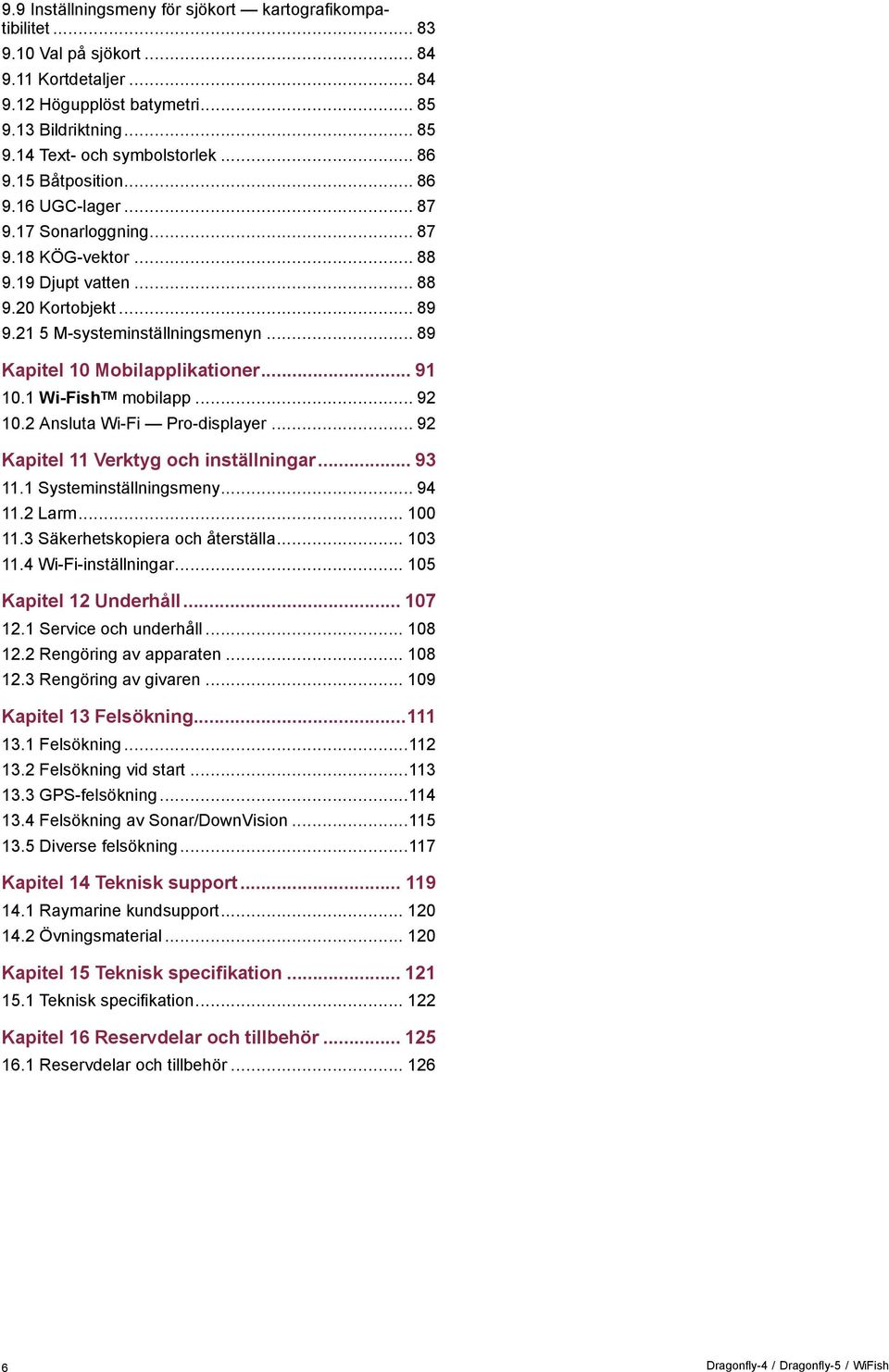 .. 89 Kapitel 10 Mobilapplikationer... 91 10.1 Wi-Fish TM mobilapp... 92 10.2 Ansluta Wi-Fi Pro-displayer... 92 Kapitel 11 Verktyg och inställningar... 93 11.1 Systeminställningsmeny... 94 11.2 Larm.