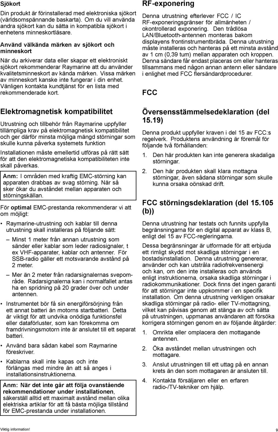 Vissa märken av minneskort kanske inte fungerar i din enhet. Vänligen kontakta kundtjänst för en lista med rekommenderade kort.