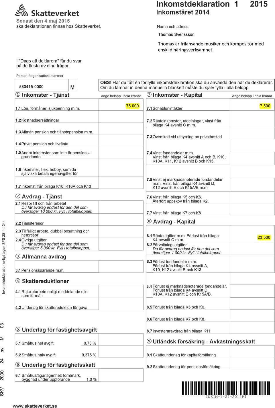 Person/organisationsnummer M Inkomster Tjänst 5804150000 OBS! Har du fått en förifylld inkomstdeklaration ska du använda den när du deklarerar.