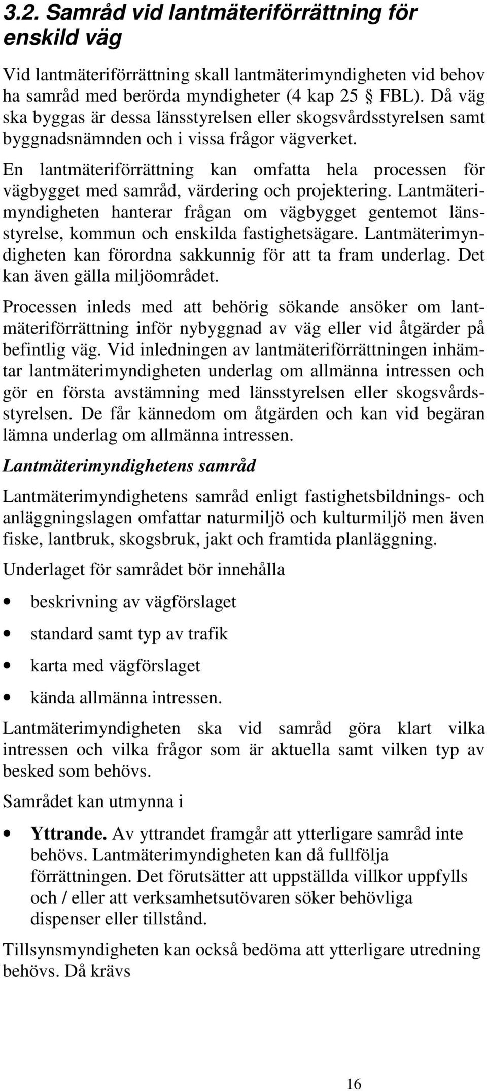 En lantmäteriförrättning kan omfatta hela processen för vägbygget med samråd, värdering och projektering.