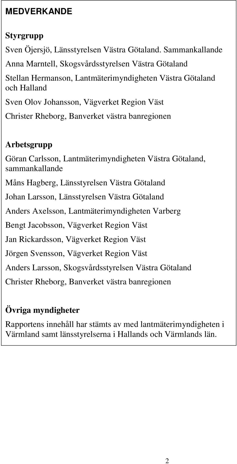 Banverket västra banregionen Arbetsgrupp Göran Carlsson, Lantmäterimyndigheten Västra Götaland, sammankallande Måns Hagberg, Länsstyrelsen Västra Götaland Johan Larsson, Länsstyrelsen Västra Götaland